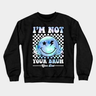 Cute Tie Dye I'm Not Your Bruh Love Dad Bruh Dad Crewneck Sweatshirt